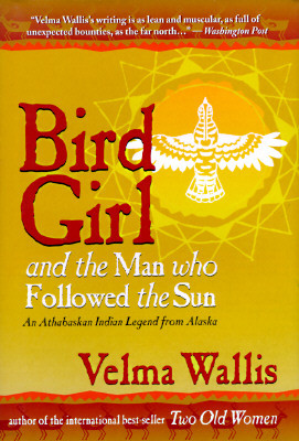 Bird Girl & the Man Who Followed the Sun: An Athabaskan Indian Legend from Alaska