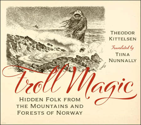 Troll Magic: Hidden Folk from the Mountains and Forests of Norway