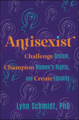 Antisexist: Challenge Sexism, Champion Women's Rights, and Create Equality