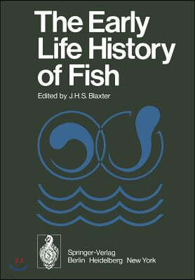 The Early Life History of Fish: The Proceedings of an International Symposium Held at the Dunstaffnage Marine Research Laboratory of the Scottish Mari