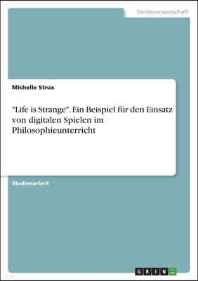 "Life is Strange". Ein Beispiel fur den Einsatz von digitalen Spielen im Philosophieunterricht