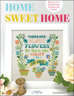 Home Sweet Home: Modern Cross Stitch Designs for Home and Garden