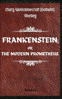 FRANKENSTEIN; OR, THE MODERN PROMETHEUS.   by  Mary Wollstonecraft (Godwin) Shelley