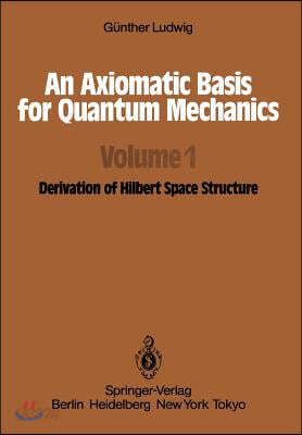 An Axiomatic Basis for Quantum Mechanics: Volume 1 Derivation of Hilbert Space Structure