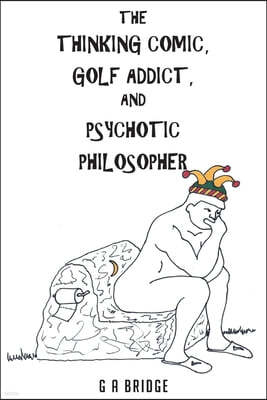 The Thinking Comic, Golf Addict and Psychotic Philosopher
