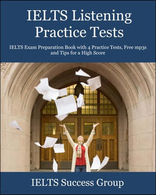 IELTS Listening Practice Tests: IELTS Exam Preparation Book with 4 Practice Tests, Free mp3s and Tips for a High Score