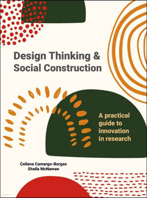 Design Thinking and Social Construction: A Practical Guide to Innovation in Research