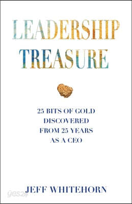 Leadership Treasure: 25 Bits of Gold Discovered From 25 Years as a CEO