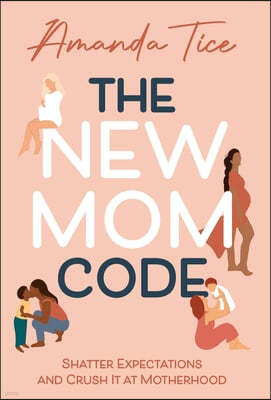 The New Mom Code: Shatter Expectations and Crush It at Motherhood