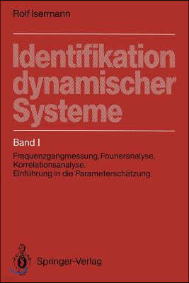 Identifikation Dynamischer Systeme: Band I: Frequenzgangmessung, Fourieranalyse, Korrelationsanalyse, Einf?hrung in Die Parametersch?tzung