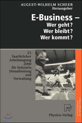 E-Business -- Wer Geht? Wer Bleibt? Wer Kommt?: 21. Saarbr?cker Arbeitstagung 2000 F?r Industrie, Dienstleistung Und Verwaltung