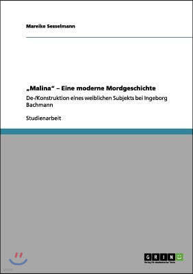 "Malina" - Eine moderne Mordgeschichte: De-/Konstruktion eines weiblichen Subjekts bei Ingeborg Bachmann