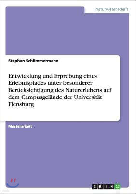 Entwicklung Und Erprobung Eines Erlebnispfades Unter Besonderer Ber?cksichtigung Des Naturerlebens Auf Dem Campusgel?nde Der Universit?t Flensburg