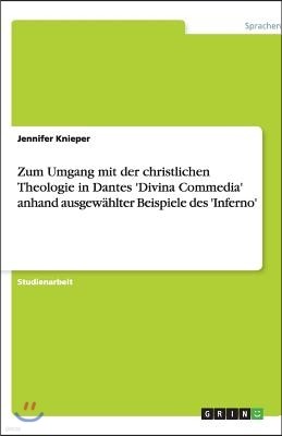 Zum Umgang Mit Der Christlichen Theologie in Dantes 'divina Commedia' Anhand Ausgew?hlter Beispiele Des 'inferno'