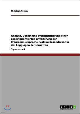 Analyse, Design und Implementierung einer aspektorientierten Erweiterung der Programmiersprache nesC im Besonderen f?r das Logging in Sensornetzen