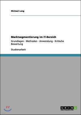 Marktsegmentierung im IT-Bereich: Grundlagen - Methoden - Anwendung - Kritische Bewertung