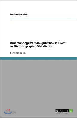 Kurt Vonnegut's Slaughterhouse-Five as Historiographic Metafiction