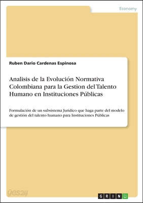 Analisis de la Evolucion Normativa Colombiana para la Gestion del Talento Humano en Instituciones Publicas: Formulacion de un subsistema Juridico que