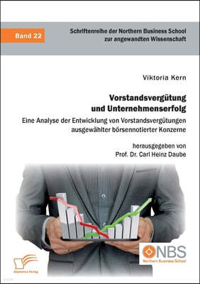 Vorstandsvergutung und Unternehmenserfolg. Eine Analyse der Entwicklung von Vorstandsvergutungen ausgewahlter borsennotierter Konzerne