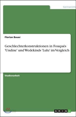 Geschlechterkonstruktionen in Fouqués 'Undine' und Wedekinds 'Lulu' im Vergleich