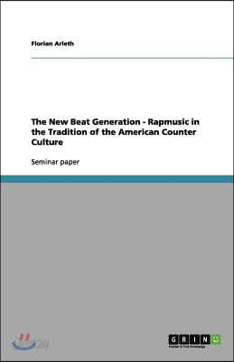 The New Beat Generation - Rapmusic in the Tradition of the American Counter Culture