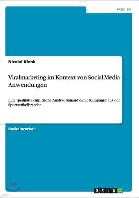 Viralmarketing im Kontext von Social Media Anwendungen: Eine qualitativ empirische Analyse anhand einer Kampagne aus der Sportartikelbranche