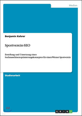 Sportverein-SEO: Erstellung und Umsetzung eines Suchmaschinenoptimierungskonzeptes fur einen Wiener Sportverein