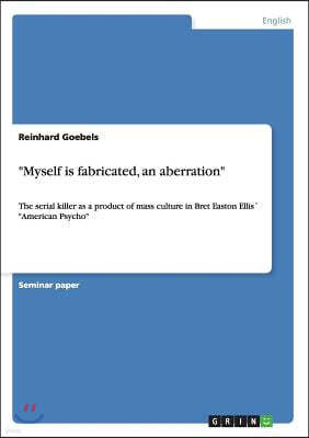 "Myself is fabricated, an aberration": The serial killer as a product of mass culture in Bret Easton Ellis´ "American Psycho"