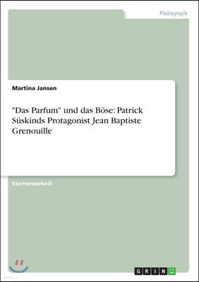 "Das Parfum" und das Bose: Patrick Suskinds Protagonist Jean Baptiste Grenouille