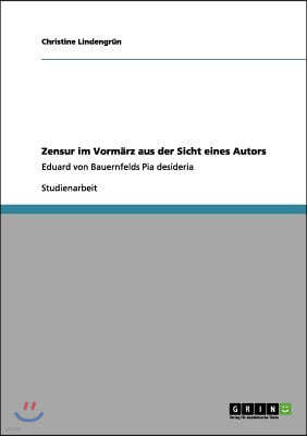 Zensur im Vormarz aus der Sicht eines Autors: Eduard von Bauernfelds Pia desideria