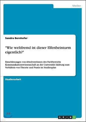 "Wie weltfremd ist dieser Elfenbeinturm eigentlich?": Einschatzungen von AbsolventInnen des Fachbereichs Kommunikationswissenschaft an der Universitat