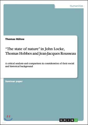 "The state of nature" in John Locke, Thomas Hobbes and Jean-Jacques Rousseau: A critical analysis and comparison in consideration of their social and