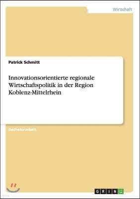 Innovationsorientierte Regionale Wirtschaftspolitik in Der Region Koblenz-Mittelrhein