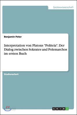 Interpretation von Platons "Politeia". Der Dialog zwischen Sokrates und Polemarchos im ersten Buch
