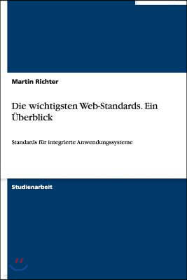 Die wichtigsten Web-Standards. Ein Uberblick: Standards fur integrierte Anwendungssysteme