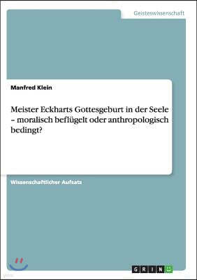 Meister Eckharts Gottesgeburt in Der Seele - Moralisch Beflugelt Oder Anthropologisch Bedingt?