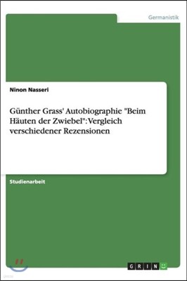 G?nther Grass' Autobiographie Beim H?uten Der Zwiebel: Vergleich Verschiedener Rezensionen