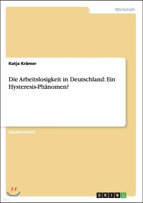 Die Arbeitslosigkeit in Deutschland: Ein Hysteresis-Ph?nomen?