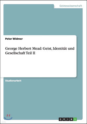 George Herbert Mead: Geist, Identitat und Gesellschaft Teil II