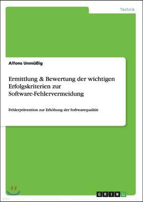 Ermittlung & Bewertung der wichtigen Erfolgskriterien zur Software-Fehlervermeidung: Fehlerpravention zur Erhohung der Softwarequalitat