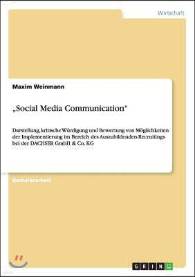 "Social Media Communication": Darstellung, kritische Wurdigung und Bewertung von Moglichkeiten der Implementierung im Bereich des Auszubildenden-Rec