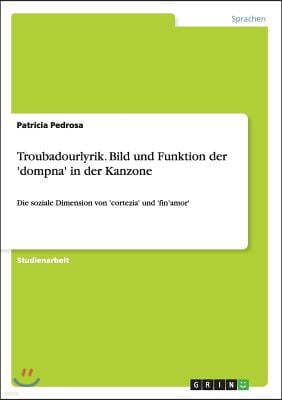 Troubadourlyrik. Bild und Funktion der 'dompna' in der Kanzone: Die soziale Dimension von 'cortezia' und 'fin'amor'