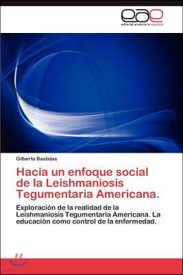 Hacia Un Enfoque Social de La Leishmaniosis Tegumentaria Americana.