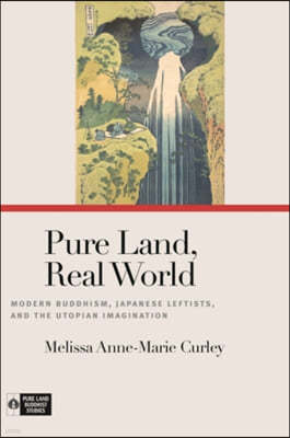 Pure Land, Real World: Modern Buddhism, Japanese Leftists, and the Utopian Imagination