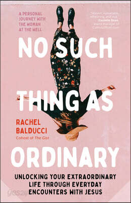 No Such Thing as Ordinary: Unlocking Your Extraordinary Life Through Everyday Encounters with Jesus a Personal Journey with the Woman at the Well