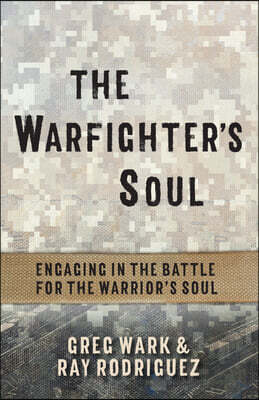 The Warfighter's Soul: Engaging in the Battle for the Warrior's Soul