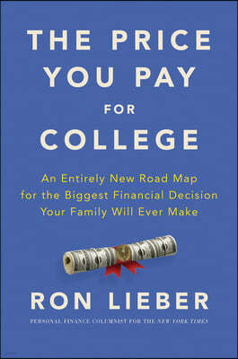 The Price You Pay for College: An Entirely New Road Map for the Biggest Financial Decision Your Family Will Ever Make