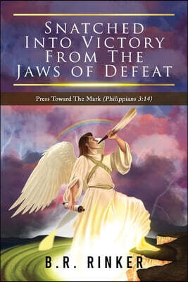 Snatched into Victory From The Jaws of Defeat: Press Toward The Mark (Philippians 3:14)