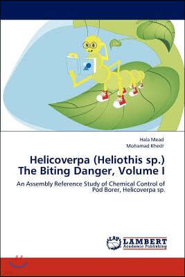 Helicoverpa (Heliothis sp.) The Biting Danger, Volume I