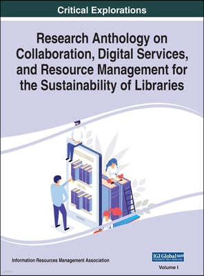 Research Anthology on Collaboration, Digital Services, and Resource Management for the Sustainability of Libraries, VOL 1